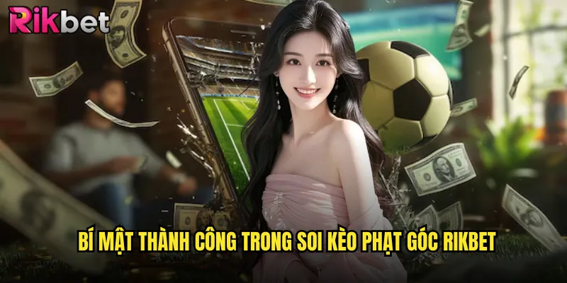 Bí Mật Thành Công Trong Soi Kèo Phạt Góc rikbet