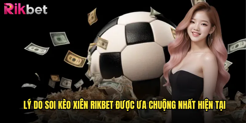 Lý Do Soi Kèo Xiên rikbet Được Ưa Chuộng Nhất Hiện Tại