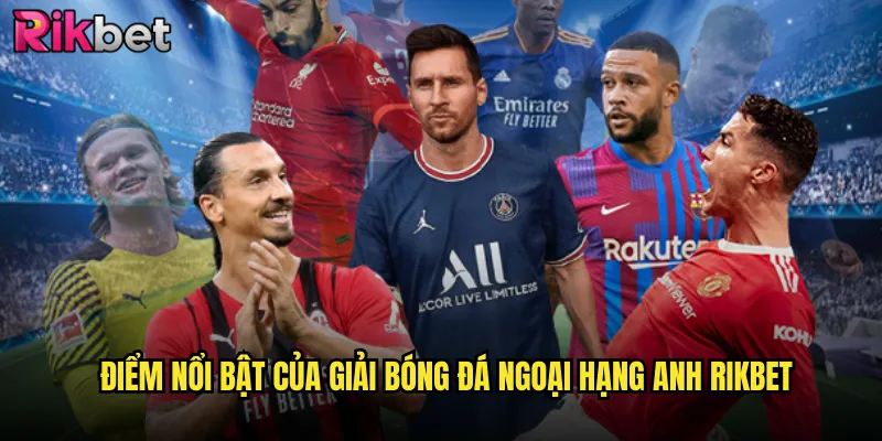 Giải Bóng Đá Ngoại Hạng Anh rikbet Sân Chơi Đỉnh Cao Của Tín Đồ Cá Cược 2 Điểm Nổi Bật Của Giải Bóng Đá Ngoại Hạng Anh rikbet