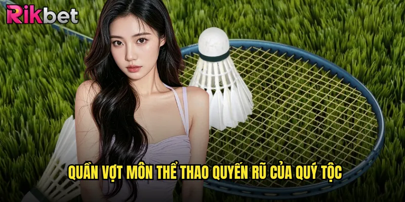 Trận Đấu Quần Vợt Kịch Tính Tại Rikbet Cơ Hội Thắng Lớn 2 Quần vợt môn thể thao quyến rũ của quý tộc