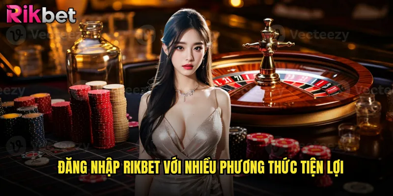 Đăng Nhập rikbet Với Nhiều Phương Thức Tiện Lợi