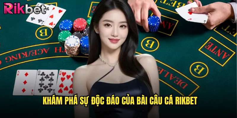 Khám Phá Sự Độc Đáo Của Bài Câu Cá rikbet
