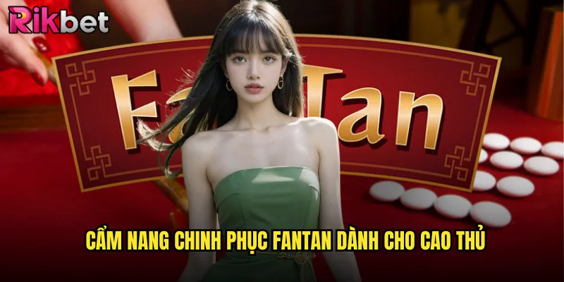 Cẩm Nang Chinh Phục Fantan Dành Cho Cao Thủ